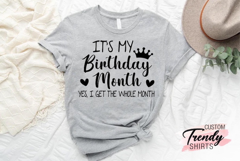 May include: Grey t-shirt with black text that reads "It's my Birthday Month. Yes, I get the whole month."  A crown graphic is above the text.