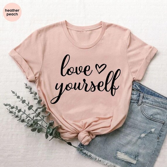 Love Yourself Shirt, Love Shirt,Self Care Shirt,Motivational Shirt,Mental Health Shirt,Gift for Best Friend,Yoga Shirt Women,Self Love Shirt