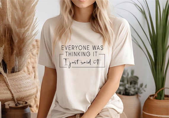 Funny Quotes Shirt, Sarcastic Shirt, Everyone Was Thinking It I Just Said It Shirt, Funny Sarcastic Shirt, Adult Humor Shirt, Sassy T-Shirt