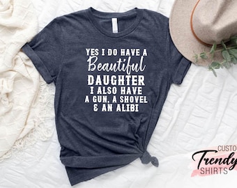 Funny Dad Tshirt, Yes I Do Have A Beautiful Daughter, Dad Gift Ideas,Funny T-Shirt For Dad,Sarcastic Dad Tee,Fathers Day Gift,Dad Gift Shirt