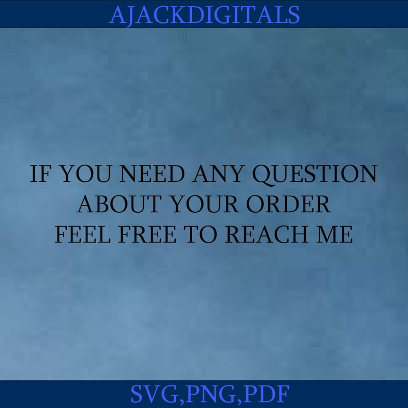 May include: Blue background with white text that reads "IF YOU NEED ANY QUESTION ABOUT YOUR ORDER FEEL FREE TO REACH ME" and "SVG, PNG, PDF" at the bottom.