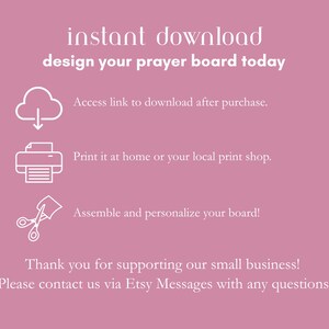 Text that reads 'instant download! Design your prayer board today.' The text explains how to access the your digital download. You will be provided with a download link once your purchase clears. You can print the board at home or your local print shop. Print instructions are included.  Then, assemble and personalize your board! The text at the bottom reads: 'Thank you for supporting our small business! Please contact us via Etsy Messages with any questions.'