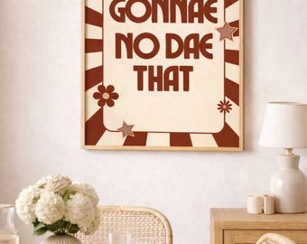 Gonnae no Dae qui impression | Art mural drôle d'argot écossais | affiche de citation rétro | A4 | Décoration d'intérieur humoristique écossaise | Gravures écossaises |