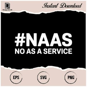 May include: Black and white graphic design with the text "#NAAS NO AS A SERVICE". The design is on a black background with a torn paper effect around the edges. The design is available in EPS, SVG, and PNG formats.
