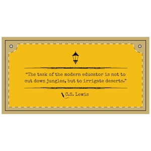 May include: A rectangular sign with a yellow background and a brown border. The sign features a quote by C.S. Lewis: "The task of the modern educator is not to cut down jungles, but to irrigate deserts." A black lantern graphic is at the top.