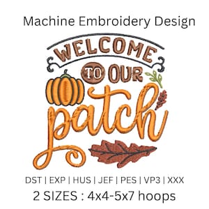 May include: Machine embroidery design featuring the text "WELCOME TO OUR PATCH" in brown and orange. A pumpkin and leaves are included in the design. The design is available in two sizes: 4x4 and 5x7 inch hoops.
