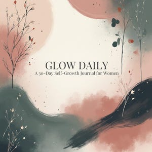 May include: A self-growth journal titled "GLOW DAILY" with a watercolor design. The cover features a soft color palette of pink, green, and cream with floral accents. The text reads "A 30-Day Self-Growth Journal for Women."