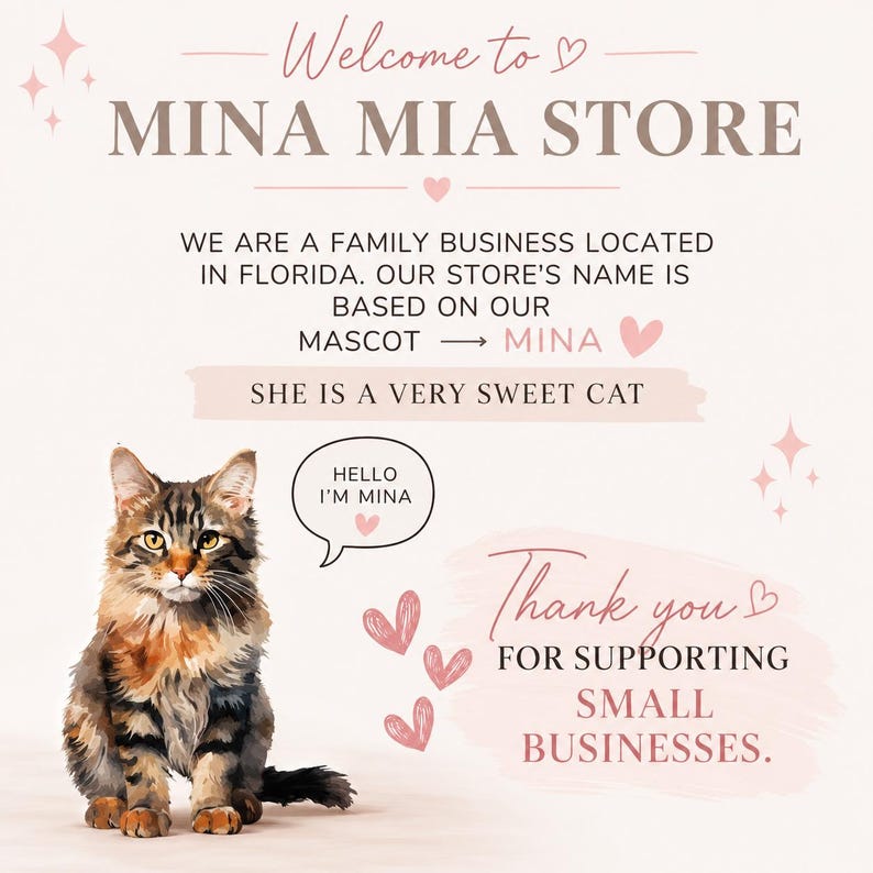 以下が含まれることがあります： 茶色と黒のトラ猫のキャラクターが描かれた、淡いピンク色のMina Mia Storeのグラフィック看板。テキストは「Welcome to Mina Mia Store, We are a family business located in Florida. Our store's name is based on our mascot Mina, She is a very sweet cat, Hello I'm Mina, Thank you for supporting small businesses.」と記載されています。