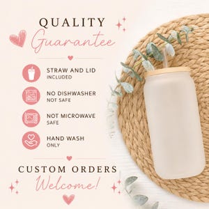 May include: A frosted glass tumbler with a bamboo lid and straw, accompanied by text stating Quality Guarantee, Straw and Lid Included, No Dishwasher Safe, Not Microwave Safe, Hand Wash Only, and Custom Orders Welcome, decorated with pink hearts.