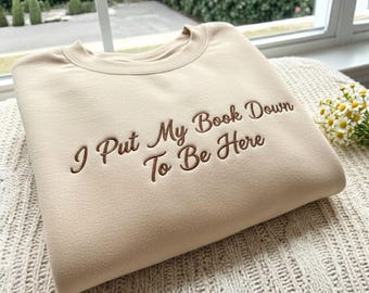 Embroidered Bookish Sweatshirt, "I Put My Book Down To Be Here"