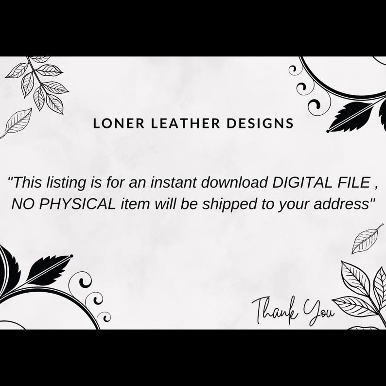 May include: A white digital notice from Loner Leather Designs featuring black floral flourishes in the corners. The text states: This listing is for an instant download DIGITAL FILE, NO PHYSICAL item will be shipped to your address. Thank You.