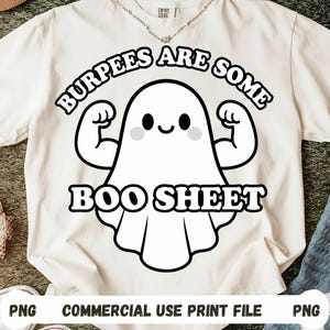 May include: Cream-colored t-shirt featuring a cartoon ghost flexing its arms. The text "BURPEES ARE SOME" arches above the ghost, with "BOO SHEET" below. The ghost has rosy cheeks and a smiling face. The bottom of the shirt has the text "PNG COMMERCIAL USE PRINT FILE PNG".