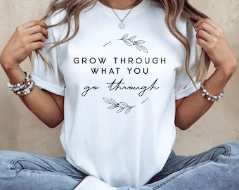 Inspirational Floral T-Shirt: Grow Through What You Go Through, Positive Affirmation Tee, Mental Health