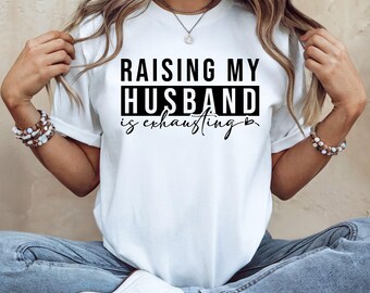 Funny Wife Life T-Shirt: Raising My Husband Is Exhausting - Sarcastic Humor