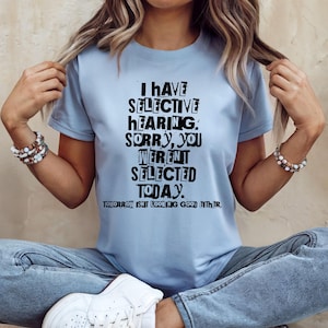 Funny Selective Hearing Shirt, Sarcastic T-Shirt for Men Women, Anti Social Humor Tee, Rude Quote Shirt, Introvert Gift, Witty Saying