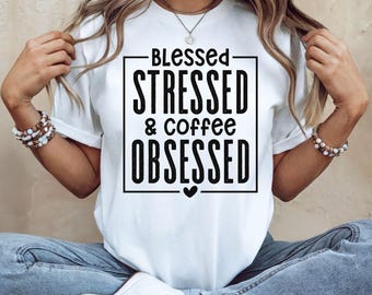 Blessed Stressed Coffee Obsessed T-Shirt: Funny Mom Life Tee