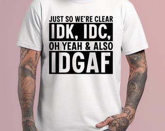 Funny Sarcastic Shirt, IDK IDC IDGAF Graphic Tee, Novelty Attitude Humor T-Shirt for Adults