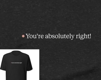 Du hast absolut Recht! Hemd | Geschenk für Programmierer, Programmierer & Technikbegeisterte Bestätigung Tee | Meme Tee für Tech AI Fans GenAI LLM Humor