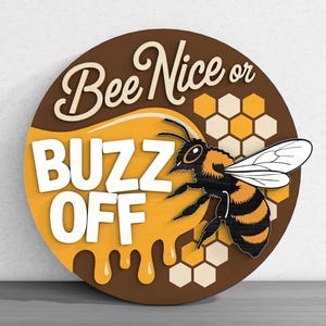 May include: Round wooden sign with the text "Bee Nice or BUZZ OFF". The sign features a cartoon bee with black and yellow stripes, honey dripping down, and a honeycomb design. The sign is brown, yellow, and white.