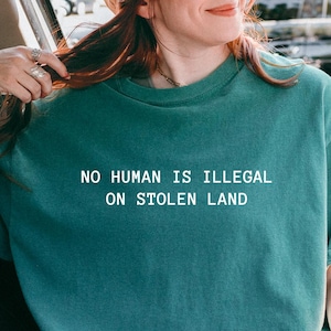 No Human Is Illegal on Stolen Land Comfort Colors® Shirt, Pro Immigration Shirt, Anti Racist Shirt, Human Rights, Social Justice Activism