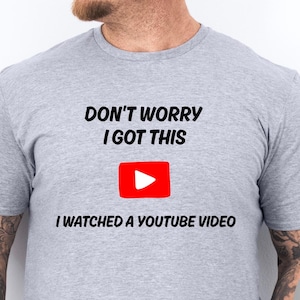 Don&#39;t Worry I Got This I Watched A YouTube Video, Funny BBQ T-Shirt, Gift For Men, Gift For Dad, Fathers Tee, Funny Men Meme Shirt, Y2k Tee