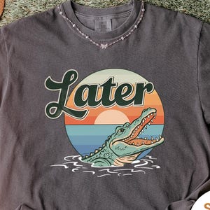 Later Gator Shirt, Comfort Colors® Funny Alligator Shirt, Southern Saying Tee, Retro Gator Shirt, Florida Graphic Tee,Sarcastic Animal Shirt
