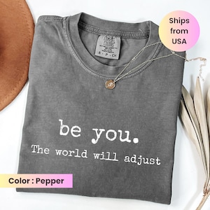 Comfort Colors® Be You The World Will Adjust Shirt, Inspirational Women&#39;s Tee, Gift for Best Friends, Positive Gift Idea, Love Yourself Tee