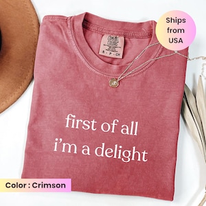 Comfort Colors® First of All I&#39;m a Delight Shirt, Funny Humor Shirt, Sarcastic Shirt, Funny Quote Shirt, Sarcasm Shirt, Trendy Shirt