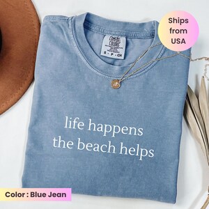 Comfort Colors Shirt Life Happens The Beach Helps, Coastal Shirt For Women, Cute Summer Tee, Beach Therapy Shirt, Ocean Vibes Vacation Gift