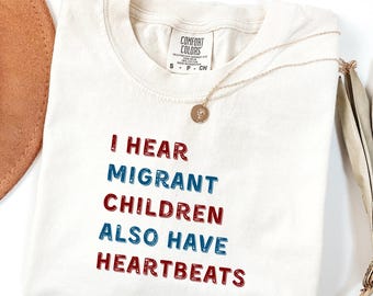 Comfort Colors® I Hear Migrant Children Also Have Heartbeats Shirt Immigrant Tshirt Political Protest Shirt,Immigration Shirt,Children Right