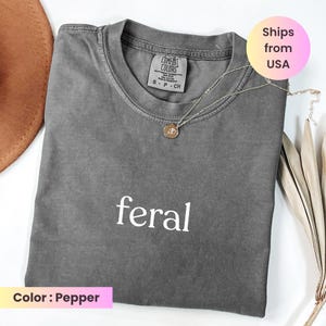 Comfort Colors® Feral Shirt, Funny Mom Shirt, Sarcastic Shirt, Adult Humor Shirt, Sarcasm Shirt, Shirt for Women, Funny Tshirt, Trendy Shirt