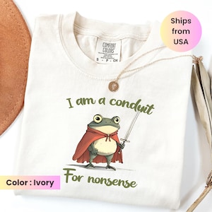 I Am a Conduit for Nonsense T-shirt Comfort Colors® Funny Weirdcore Sayings Unique Tshirt Tee Adults Men Women Meme Graphic Humor Sarcastic