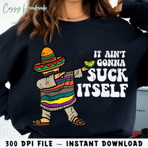 Mens It Aint Gonna Suck Itself png, Mariachi Funny Png, Cinco De Mayo Png, Let's Fiesta Png, Cinco De Mayo Mexican Party Png, Festivaloutfit