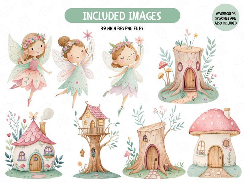 May include: Watercolor illustrations of fairies and fairy houses. The fairies have wings and wear floral crowns and dresses. The fairy houses include a tree stump house, a mushroom house, and a treehouse. Text reads "INCLUDED IMAGES" and "39 HIGH RES PNG FILES".