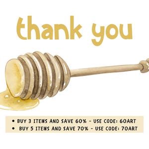 May include: A watercolor illustration of a honey dipper with dripping honey. The text "thank you" is written in a yellow font above the dipper. Below the dipper, there is text that reads "BUY 3 ITEMS AND SAVE 60% - USE CODE: 60ART" and "BUY 5 ITEMS AND SAVE 70% - USE CODE: 70ART".