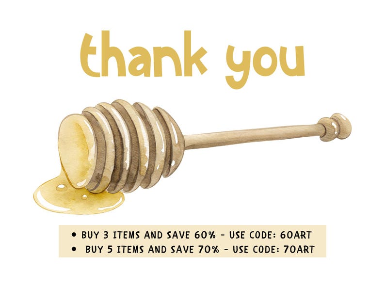May include: A watercolor illustration of a honey dipper with dripping honey. The text "thank you" is written in a yellow font above the dipper. Below the dipper, there is text that reads "BUY 3 ITEMS AND SAVE 60% - USE CODE: 60ART" and "BUY 5 ITEMS AND SAVE 70% - USE CODE: 70ART".