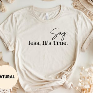 Say Less Its True Shirt Minimalist Quote Tee Clean Font Graphic TShirt Statement Saying Top Unisex Aesthetic Trendy Casual Outfit