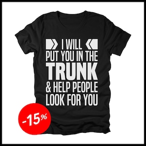 I Will Put You In The Trunk And Help People Look for You, Funny Dark Humor Quote Saying T-Shirt Don&#39;t Test Me Stop Playing With Me Tee Shirt