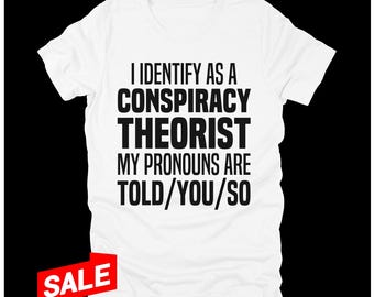 Funny Conspiracy Theory T-Shirt Saying I Identify As A Conspiracy Theorist My Pronouns Are Told You So Tee Shirt Gift Conspiracies Theories