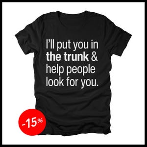 I Will Put You In The Trunk And Help People Look for You, Funny Dark Humor Quote Saying T-Shirt Don&#39;t Test Me Stop Playing With Me Tee Shirt