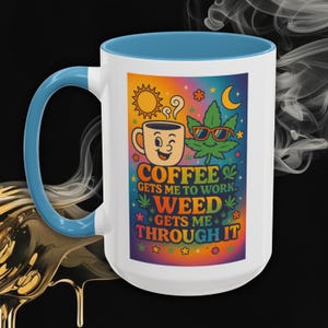 May include: White ceramic mug with a blue handle and interior. The mug features a colorful graphic with a smiling coffee cup, a cannabis leaf wearing sunglasses, and the text "COFFEE GETS ME TO WORK, WEED GETS ME THROUGH IT."