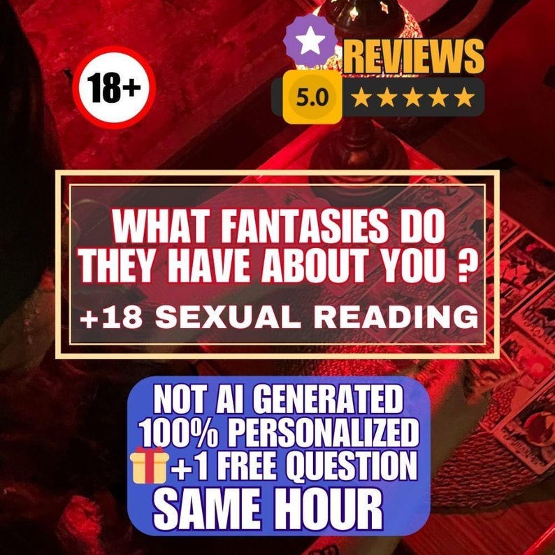 May include: Image with text: "WHAT FANTASIES DO THEY HAVE ABOUT YOU? +18 SEXUAL READING." Also includes "NOT AI GENERATED 100% PERSONALIZED +1 FREE QUESTION SAME HOUR." A "5.0" star review is shown.