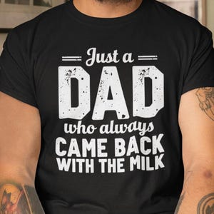 Funny Dad Tshirt Sweatshirt Hoodie: Just A Dad Who Came Back With The Milk