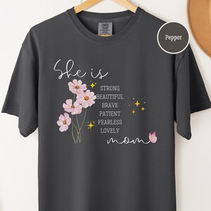 Comfort Colors Mom Gift Shirt - She Is Strong Beautiful Brave Patient Fearless Lovely - Mother&#39;s Day T-Shirt - Meaningful Floral Tee for Mom
