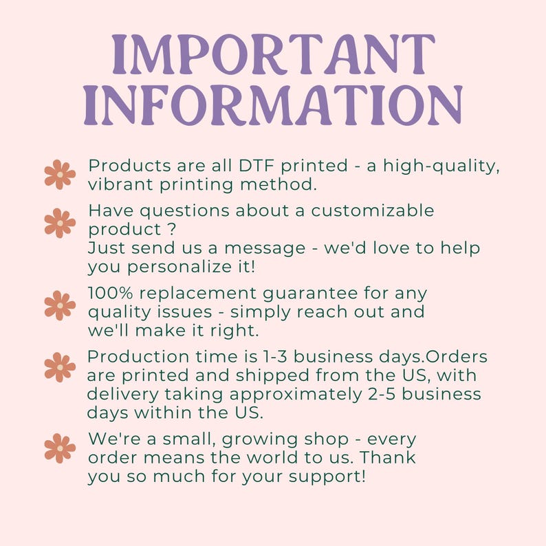 May include: A light pink background with the words "IMPORTANT INFORMATION" in purple script. The text describes the product printing method, customization options, and a replacement guarantee. It also mentions production time.