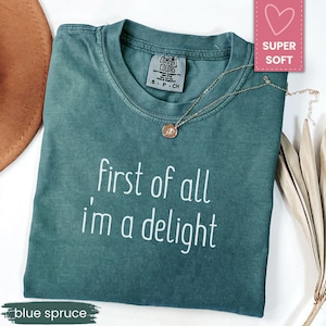 Funny Humor Shirt, Comfort Colors® First of All I&#39;m a Delight Shirt,  Sarcastic Shirt, Funny Quote Shirt, Sarcasm Shirt, Trendy Shirt