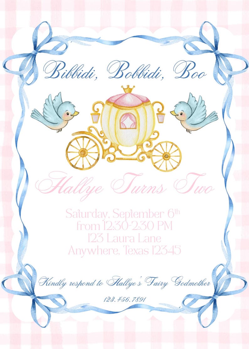 May include: Watercolor invitation with a pink and white gingham background. The invitation features a gold carriage, two blue birds, and the text "Bibbidi, Bobbidi, Boo" and "Hallye Turns Two". Includes event details.