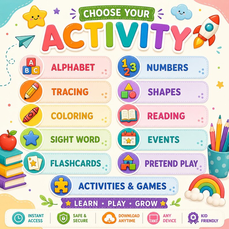 May include: A colorful educational activity chart titled CHOOSE YOUR ACTIVITY with categories including ALPHABET, NUMBERS, TRACING, SHAPES, COLORING, READING, SIGHT WORD, EVENTS, FLASHCARDS, PRETEND PLAY, and ACTIVITIES & GAMES, featuring icons and LEARN PLAY GROW text.