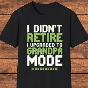 Retro Grandpa T-Shirt, Funny Video Game Grandpa Gift, I Didn&#39;t Retire I Upgraded to Grandpa Mode, Gamer Grandfather Gift, Retired Grandpa