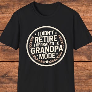 Funny Grandpa T-Shirt, I Didn&#39;t Retire I Upgraded to Grandpa Mode, Retirement Gift for Grandfather, Cool Granddad Tee, Grandparent Gift